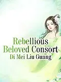 E-Book (epub) Rebellious Beloved Consort von Di Meiliuguang