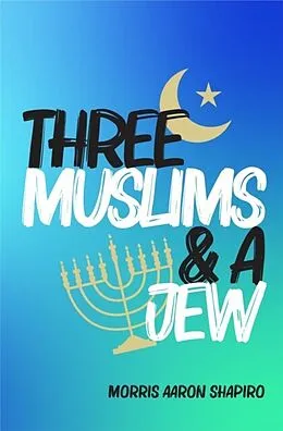 E-Book (epub) Three Muslims & A Jew von Morris Aaron Shapiro