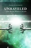 E-Book (epub) Unraveled - And Made Whole Again von Deanna Priddy