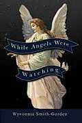 E-Book (epub) While Angels Were Watching von Wyvonnia Smith-Gorden