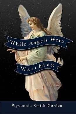 E-Book (epub) While Angels Were Watching von Wyvonnia Smith-Gorden