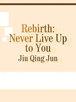 E-Book (epub) Rebirth: Never Live Up to You von Jiu Qingjun