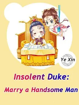 E-Book (epub) Insolent Duke: Marry a Handsome Man von Ye Xin