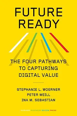 E-Book (epub) Future Ready von Stephanie L. Woerner, Peter Weill, Ina M. Sebastian