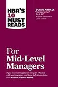 E-Book (epub) HBR's 10 Must Reads for Mid-Level Managers (with bonus article "Managers Can't Do It All" by Diane Gherson and Lynda Gratton) von Harvard Business Review, Frances X. Frei, Bruce Tulgan