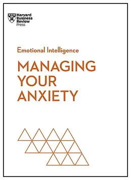 E-Book (epub) Managing Your Anxiety (HBR Emotional Intelligence Series) von Harvard Business Review, Alice Boyes, Judson Brewer
