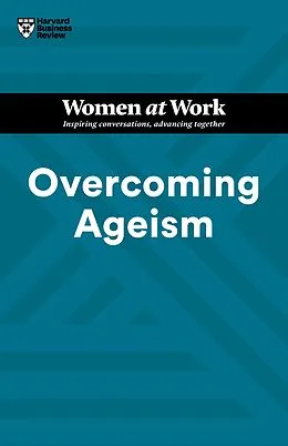 E-Book (epub) Overcoming Ageism (HBR Women at Work Series) von Harvard Business Review, Amy Gallo, Dorie Clark