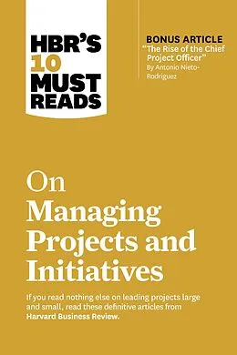 E-Book (epub) HBR's 10 Must Reads on Managing Projects and Initiatives (with bonus article "The Rise of the Chief Project Officer" by Antonio Nieto-Rodriguez) von Harvard Business Review, Antonio Nieto-Rodriguez, Michael D. Watkins