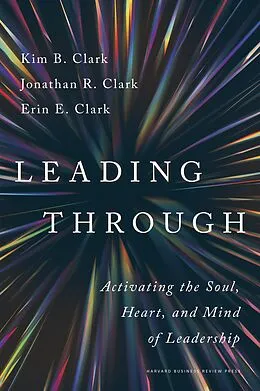 E-Book (epub) Leading Through von Kim B. Clark, Jonathan R. Clark, Erin E. Clark