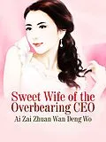 E-Book (epub) Sweet Wife of the Overbearing CEO von Ai Zaizhuanwandengwo