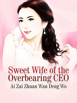 E-Book (epub) Sweet Wife of the Overbearing CEO von Ai Zaizhuanwandengwo