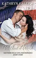 E-Book (epub) Without a Word: Southern Belle Civil War Romance Short Story von Kathryn Kaleigh