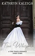 E-Book (epub) Time Whispers: A Time Travel Romance Short Story von Kathryn Kaleigh