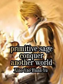 E-Book (epub) Primitive Sage: Conquer Another World von Xiao YaoHuanYu