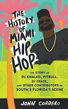 E-Book (epub) History of Miami Hip Hop, The von John Cordero
