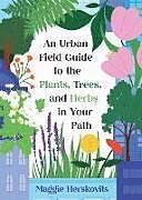 Couverture cartonnée An Urban Field Guide to the Plants, Trees, and Herbs in Your Path de Maggie Herskovits