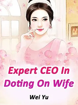E-Book (epub) Expert CEO In Doting On Wife von Wei Yu