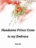 E-Book (epub) Handsome Prince, Come to my Embrace von Xiao Mo