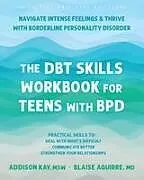Kartonierter Einband The Dbt Skills Workbook for Teens with Bpd von Addison Kay, Blaise Aguirre