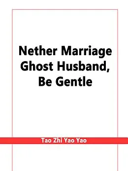 E-Book (epub) Nether Marriage: Ghost Husband, Be Gentle von Tao ZhiYaoYao