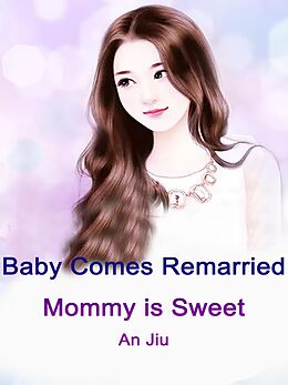 E-Book (epub) Baby Comes: Remarried Mommy is Sweet von An Jiu