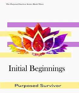 E-Book (epub) Initial Beginnings von Purposed Survivor