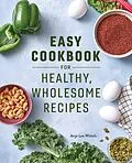 E-Book (epub) Easy Cookbook for Healthy, Wholesome Recipes von Wittels Anja Lee Wittels