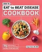 Kartonierter Einband How to Eat to Beat Disease Cookbook von Ginger Hultin