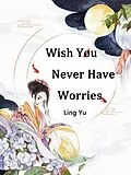 E-Book (epub) Wish You Never Have Worries von Ling Yu