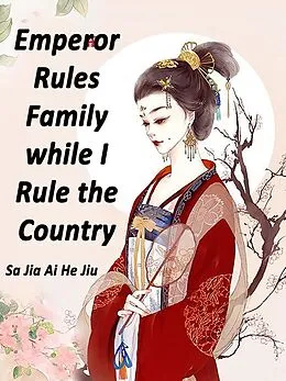 E-Book (epub) Emperor Rules Family while I Rule the Country von Sa JiaAiHeJiu