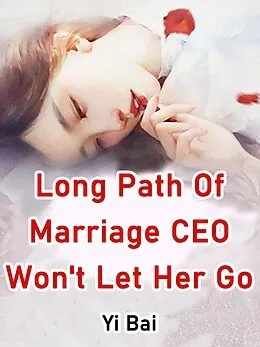 E-Book (epub) Long Path Of Marriage, CEO Won't Let Her Go von Yi Bai