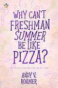 E-Book (epub) Why Can't Freshman Summer Be Like Pizza? (The Pizza Chronicles, #2) von Andy V. Ambrose