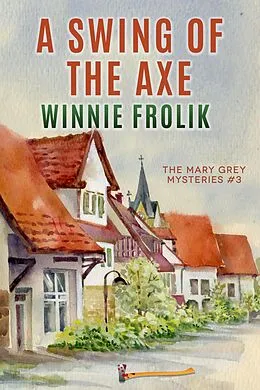 E-Book (epub) A Swing of the Axe (Mary Grey Mysteries, #3) von Winnie Frolik