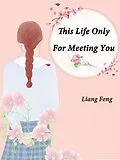 E-Book (epub) This Life Only For Meeting You von Liang Feng