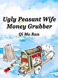 E-Book (epub) Ugly Peasant Wife: Money Grubber von Qi MoRan