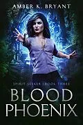 E-Book (epub) Blood Phoenix (Spirit Seeker, #3) von Amber K. Bryant
