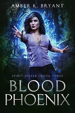 E-Book (epub) Blood Phoenix (Spirit Seeker, #3) von Amber K. Bryant