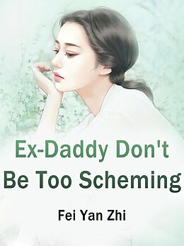 E-Book (epub) Ex-Daddy, Don't Be Too Scheming von Fei YanZhi
