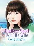 E-Book (epub) Endless Spoil For His Wife von Gong QingYa