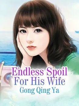 E-Book (epub) Endless Spoil For His Wife von Gong QingYa