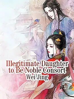E-Book (epub) Illegitimate Daughter to Be Noble Consort von Wei Jing