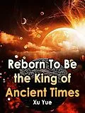 E-Book (epub) Reborn To Be the King of Ancient Times von Xu Yue