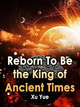 E-Book (epub) Reborn To Be the King of Ancient Times von Xu Yue