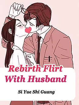 E-Book (epub) Rebirth: Flirt With Husband von Si YueShiGuang