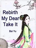 E-Book (epub) Rebirth: My Dear, Take It von Bai Yu