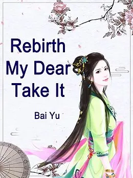 E-Book (epub) Rebirth: My Dear, Take It von Bai Yu