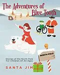 E-Book (epub) The Adventures of Blue Tooth: Stories of the North Pole For Children Of All Ages von Santa Jim