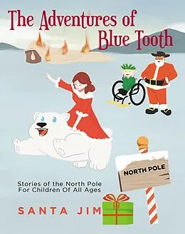 E-Book (epub) The Adventures of Blue Tooth: Stories of the North Pole For Children Of All Ages von Santa Jim
