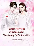 E-Book (epub) Sweet Marriage in Golden Age: War Young Pet's Addiction von Lu SanSheng