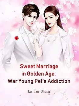 E-Book (epub) Sweet Marriage in Golden Age: War Young Pet's Addiction von Lu SanSheng